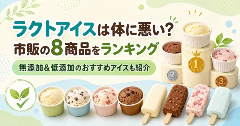 ラクトアイスは体に悪い?市販の8商品をランキング 無添加＆低添加のおすすめアイスも紹介